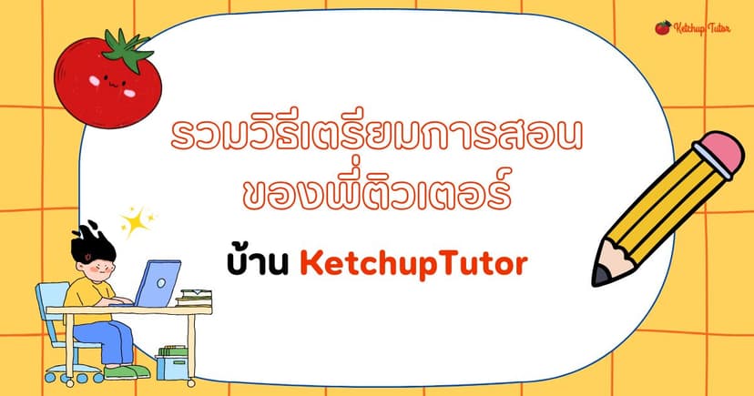 รวมวิธีเตรียมการสอนของพี่ติวเตอร์ บ้าน KetchupTutor