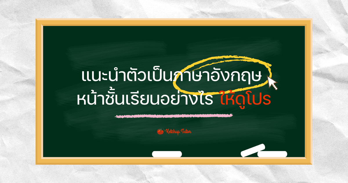 แนะนำตัวเป็นภาษาอังกฤษ หน้าชั้นเรียนอย่างไร ให้ดูโปร - ketchuptutor.co