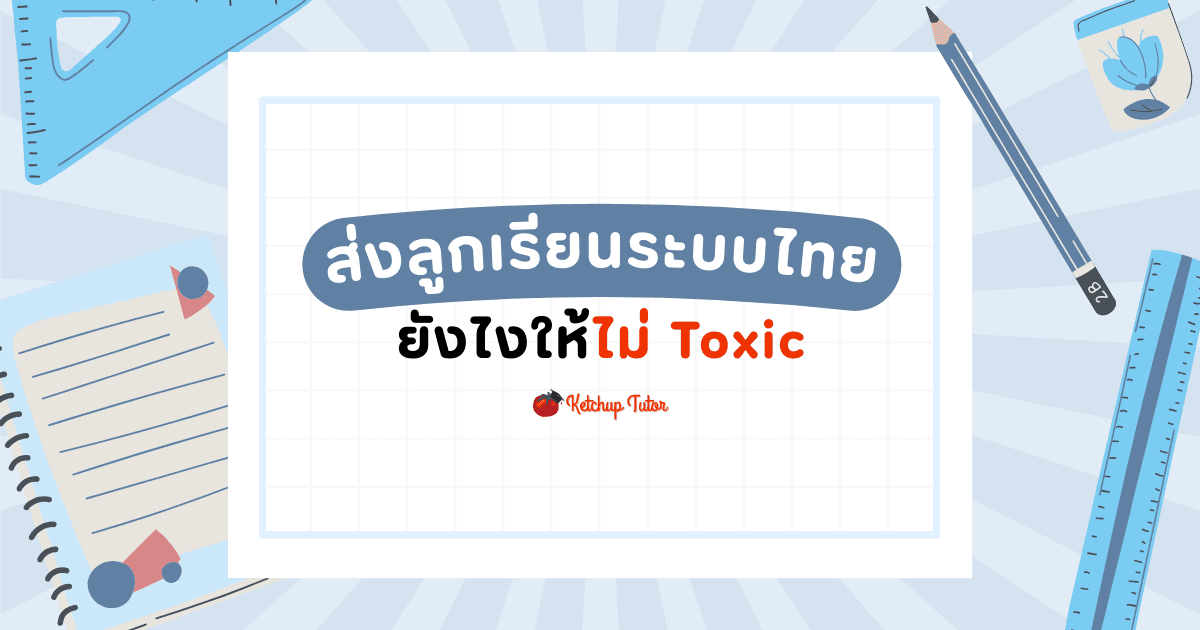 ส่งลูกเรียนระบบไทย ยังไงให้ไม่ Toxic - ketchuptutor.co