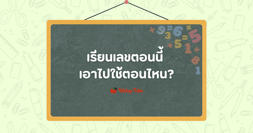 เรียนเลขตอนนี้ เอาไปใช้ตอนไหน?