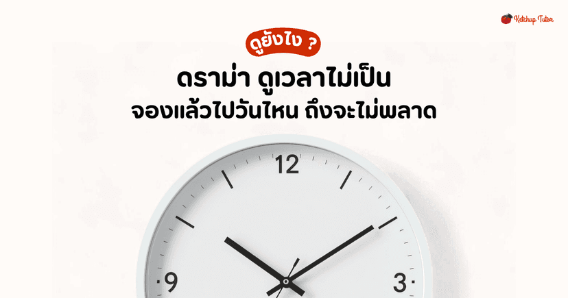 ดราม่าดูเวลาไม่เป็น ดูยังไง จองแล้วไปวันไหน ถึงจะไม่พลาด