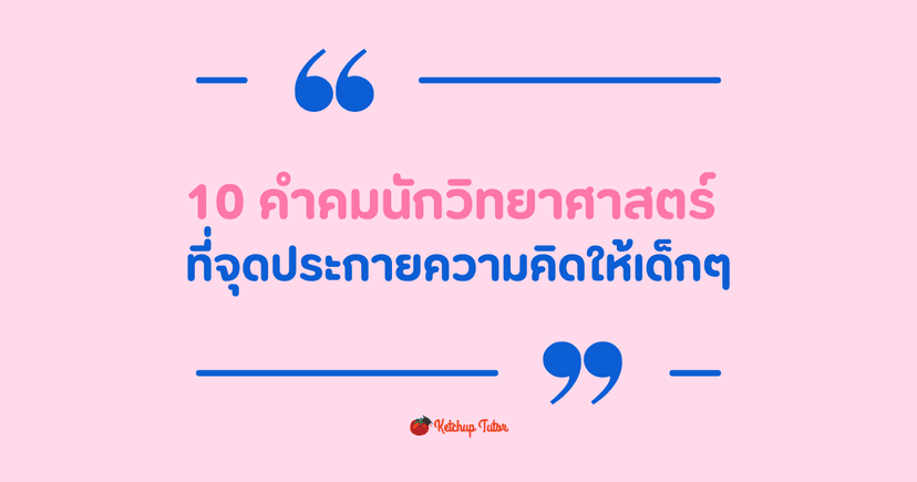 10 คำคม นักวิทยาศาสตร์ ของโลก ที่จุดประกายความคิดให้เด็กๆ