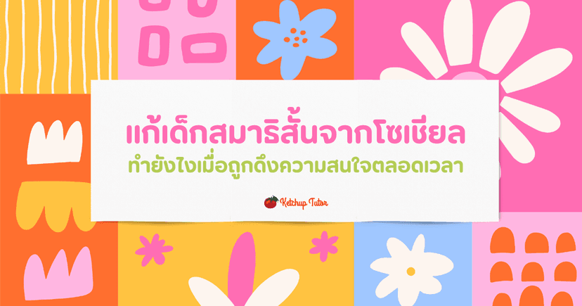 แก้เด็กสมาธิสั้นจากโซเชียล ทำยังไงเมื่อถูกดึงความสนใจตลอดเวลา
